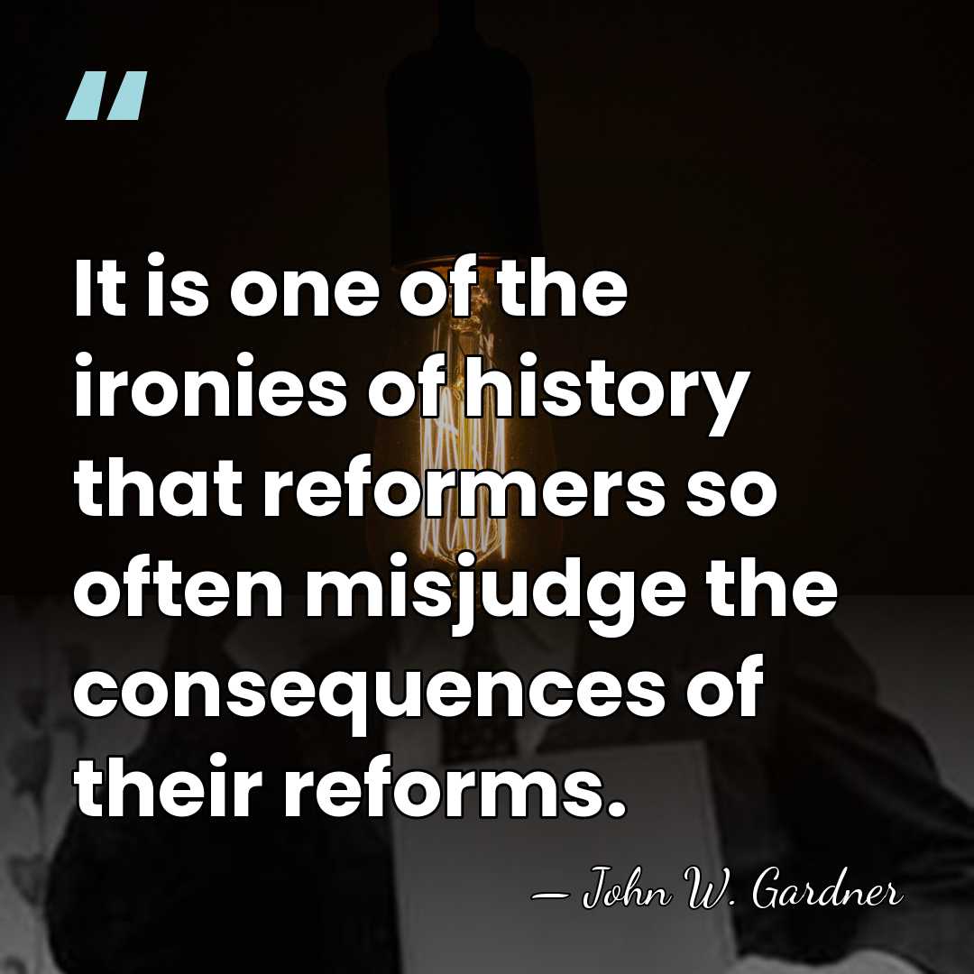 It is one of the ironies of history that reformers so often&hellip; - John W. Gardner