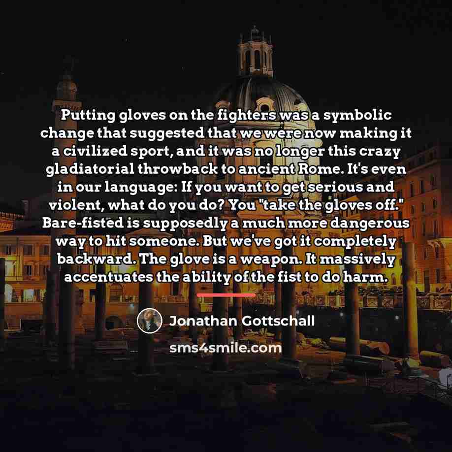“Putting gloves on the fighters was a symbolic change that…” quote by Jonathan Gottschall