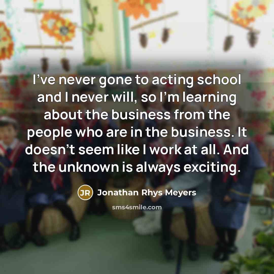 “I've never gone to acting school and I never will,…” quote by Jonathan Rhys Meyers