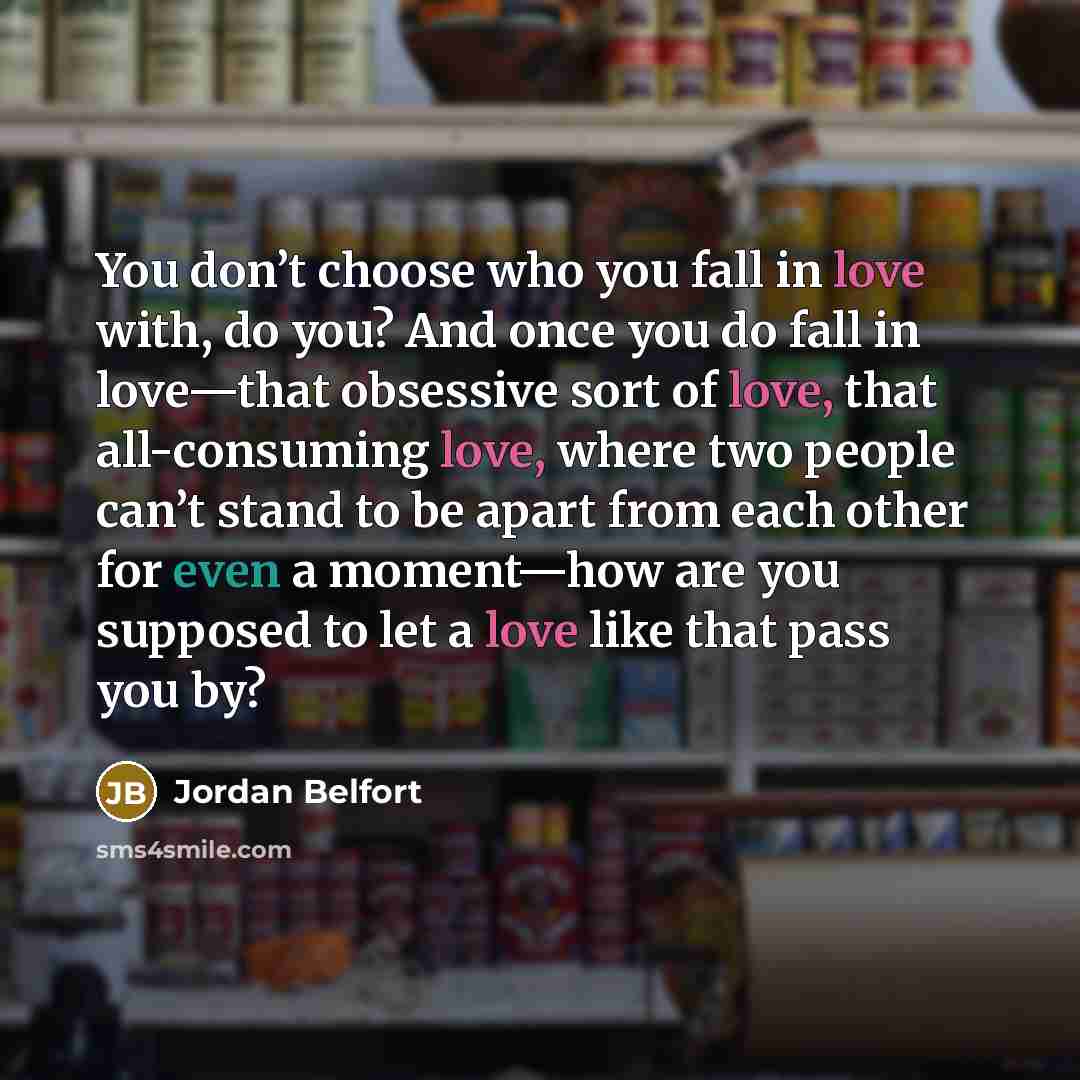 “You don’t choose who you fall in love with, do…” quote by Jordan Belfort