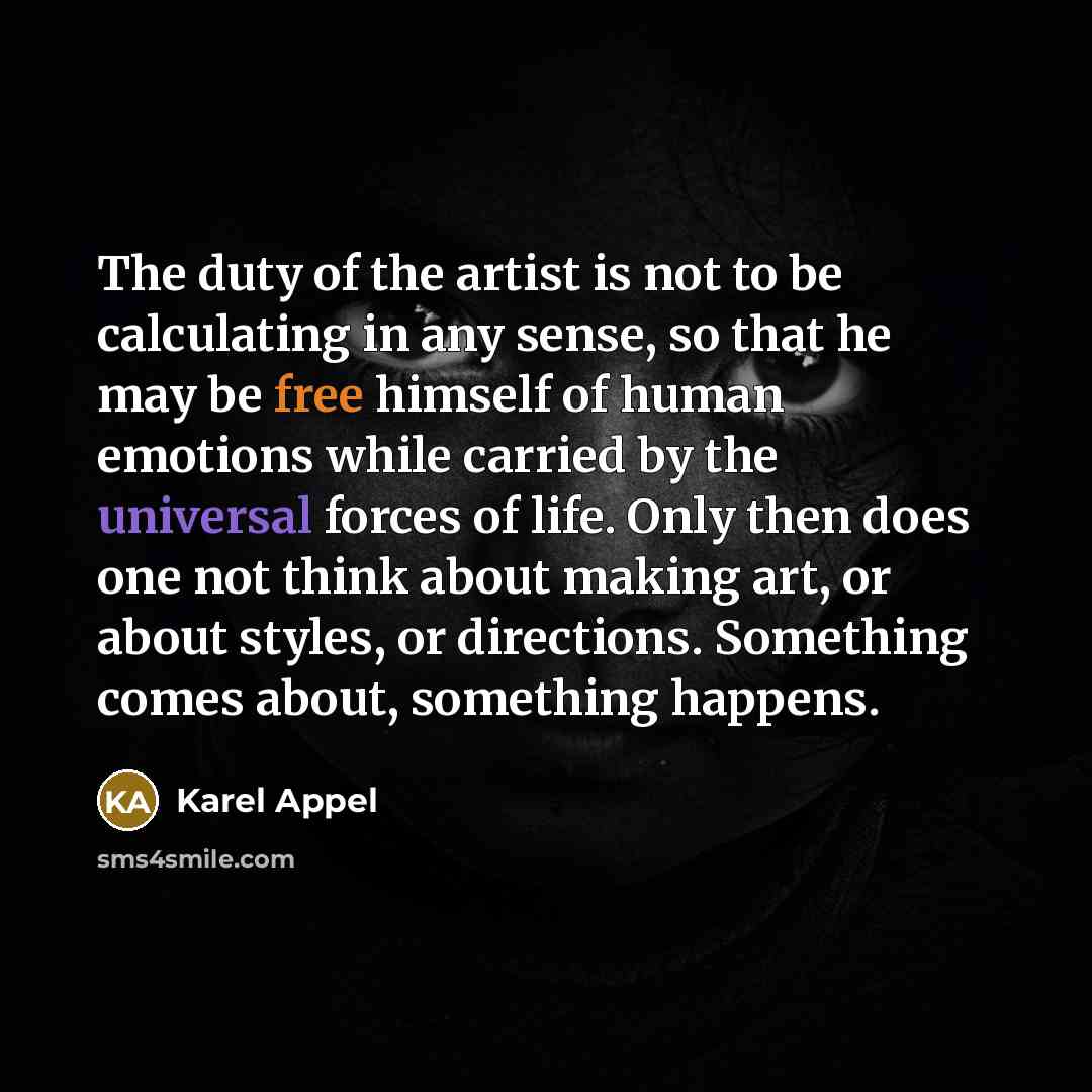“The duty of the artist is not to be calculating…” quote by Karel Appel