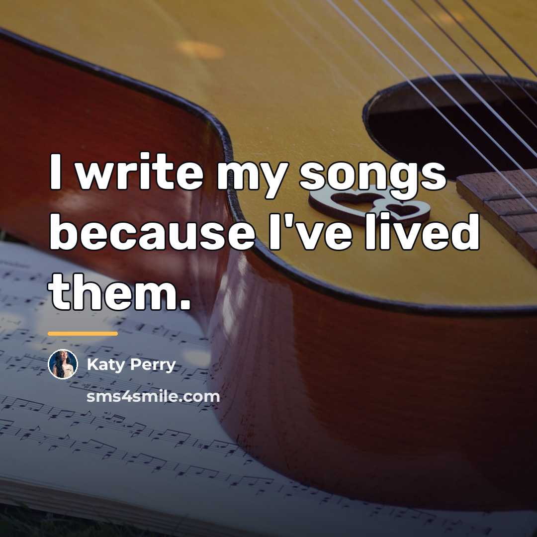 “I write my songs because I've lived them.…” quote by Katy Perry