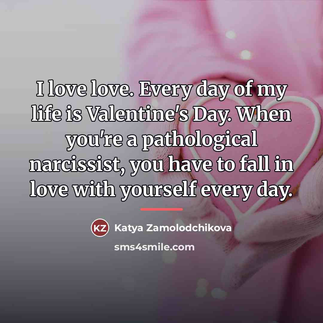 “I love love. Every day of my life is Valentine's…” quote by Katya Zamolodchikova
