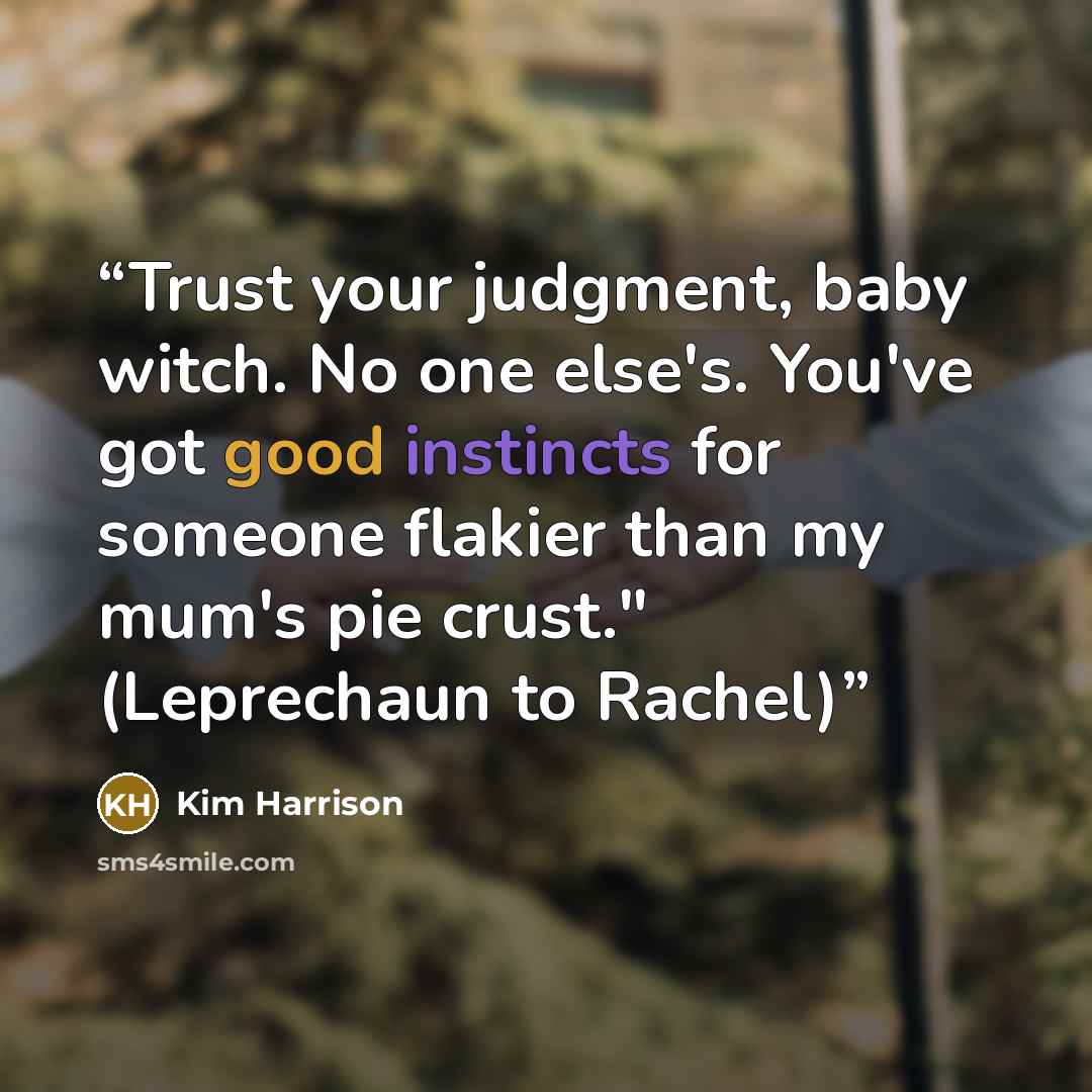 “Trust your judgment, baby witch. No one else's. You've got good instincts for someone flakier than my mum's pie crust." (Leprechaun to Rachel)” quote by Kim Harrison
