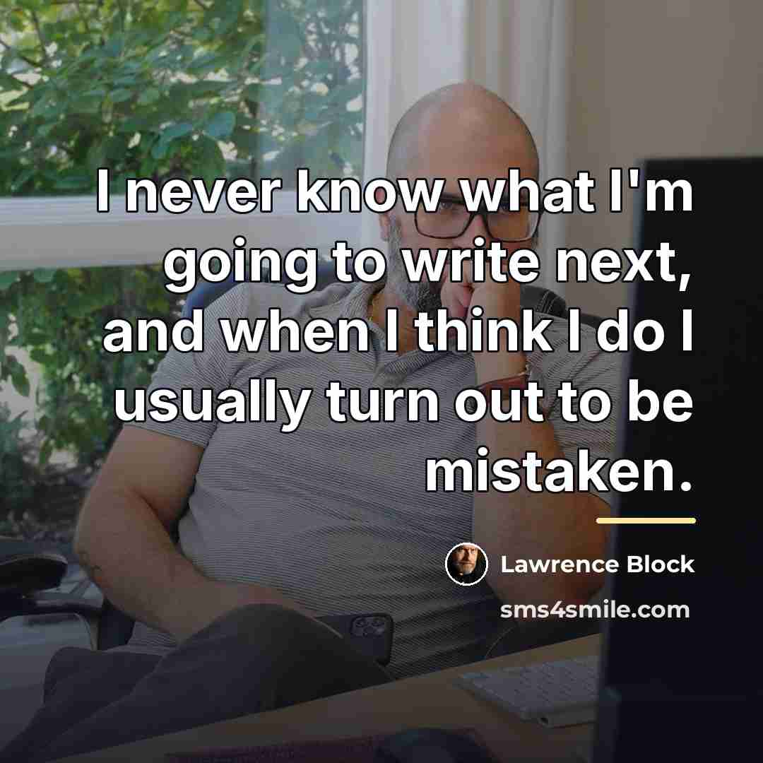 “I never know what I'm going to write next, and…” quote by Lawrence Block