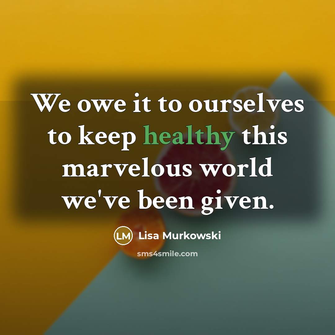 “We owe it to ourselves to keep healthy this marvelous…” quote by Lisa Murkowski