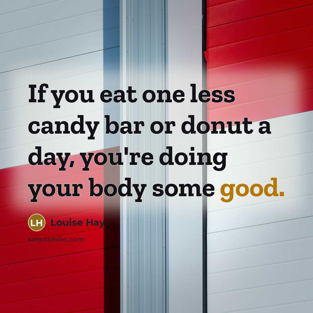 “If you eat one less candy bar or donut a…” quote by Louise Hay