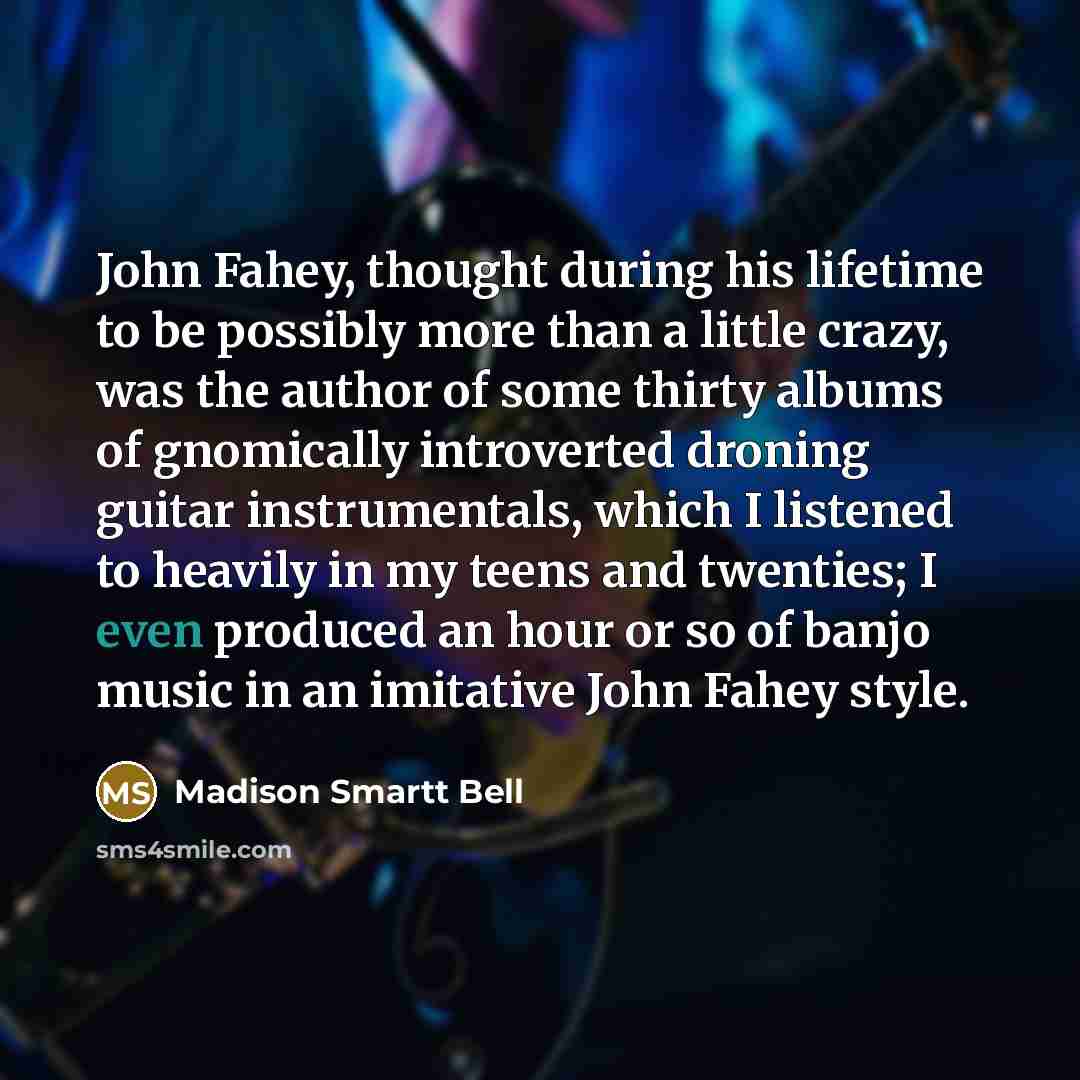 “John Fahey, thought during his lifetime to be possibly more…” quote by Madison Smartt Bell
