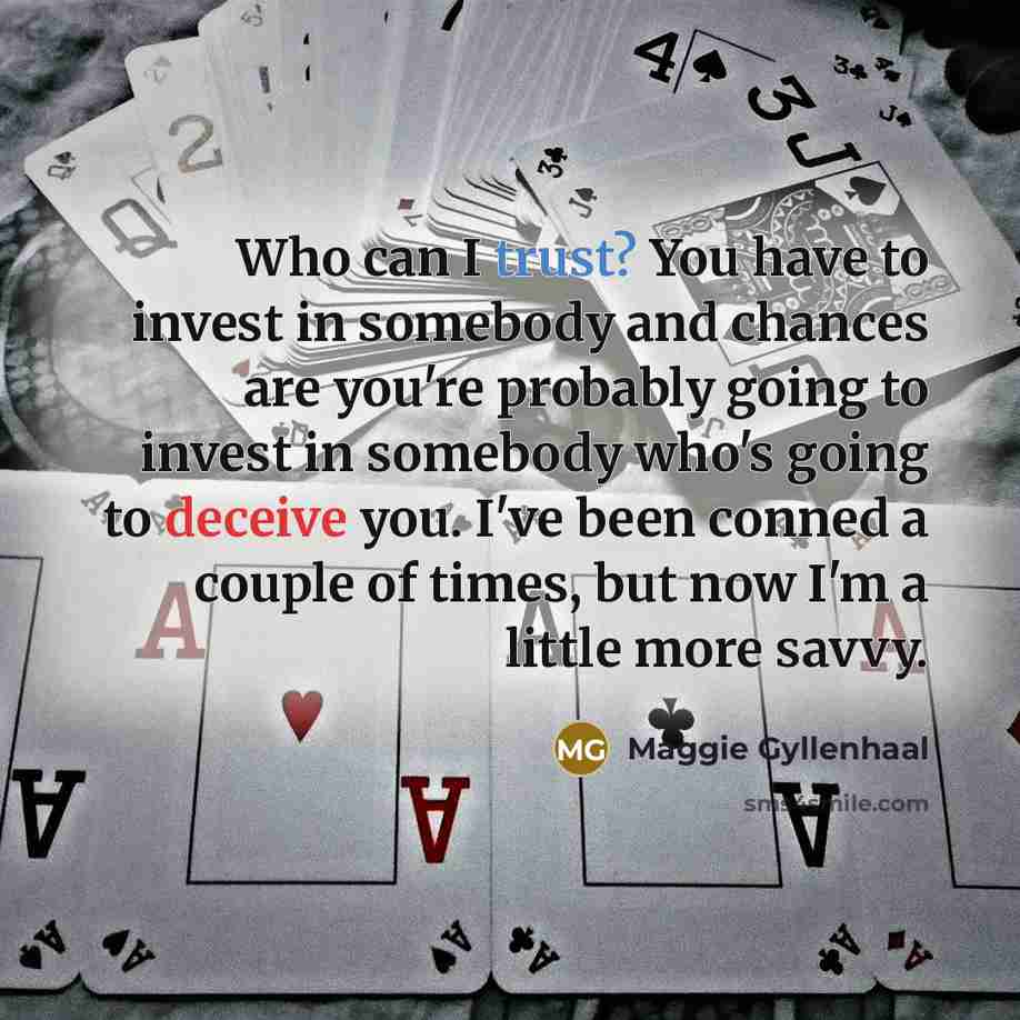 “Who can I trust? You have to invest in somebody…” quote by Maggie Gyllenhaal