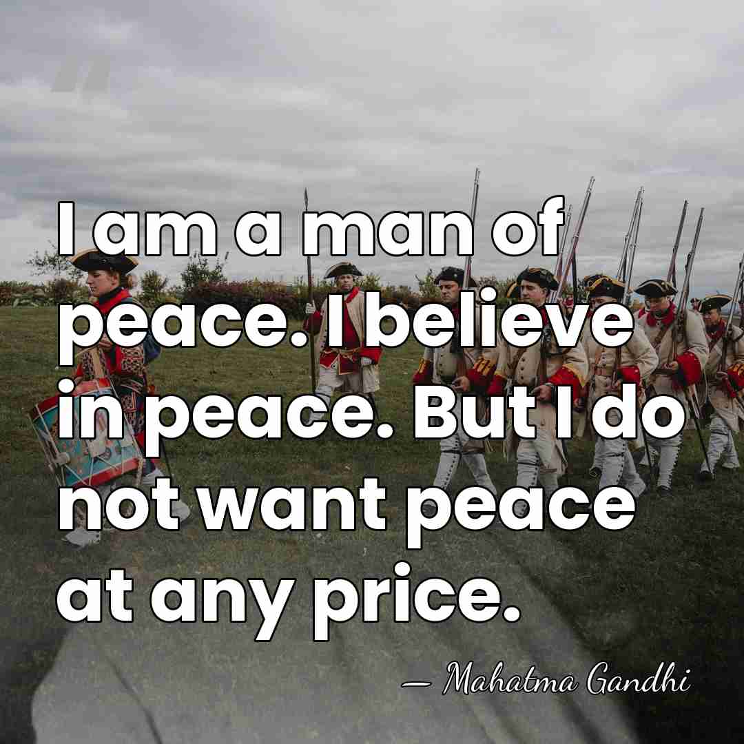 I am a man of peace. I believe in peace. But I&hellip; - Mahatma Gandhi