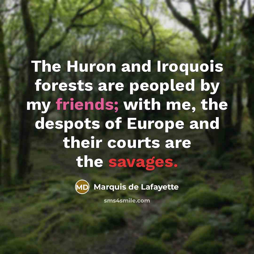 “The Huron and Iroquois forests are peopled by my friends;…” quote by Marquis de Lafayette