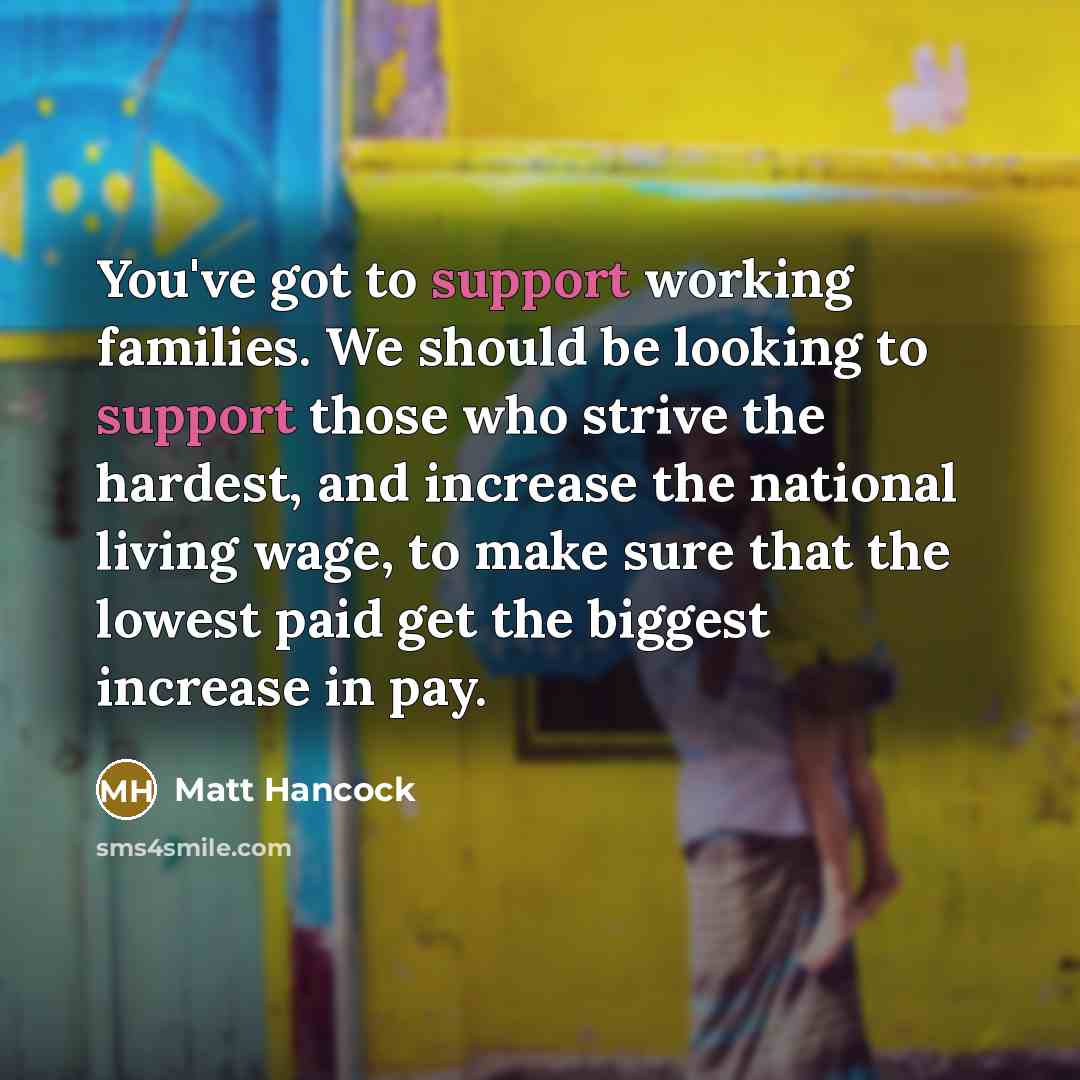 “You've got to support working families. We should be looking…” quote by Matt Hancock