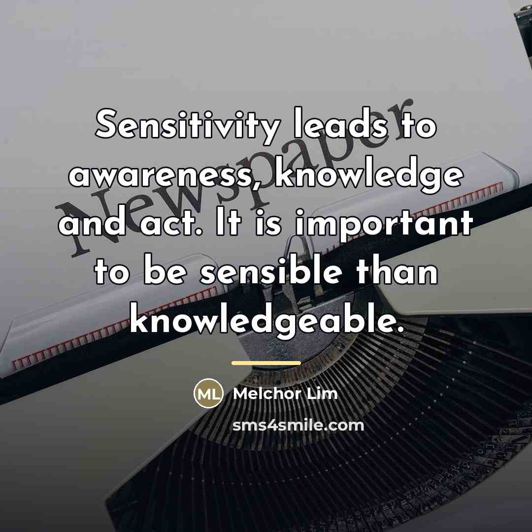 “Sensitivity leads to awareness, knowledge and act. It is important…” quote by Melchor Lim
