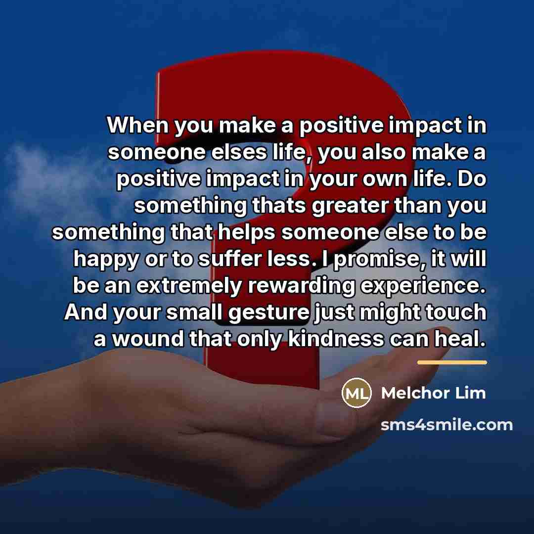 “When you make a positive impact in someone elses life,…” quote by Melchor Lim