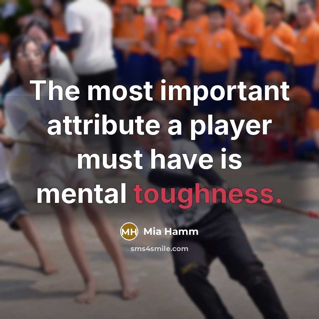 “The most important attribute a player must have is mental…” quote by Mia Hamm