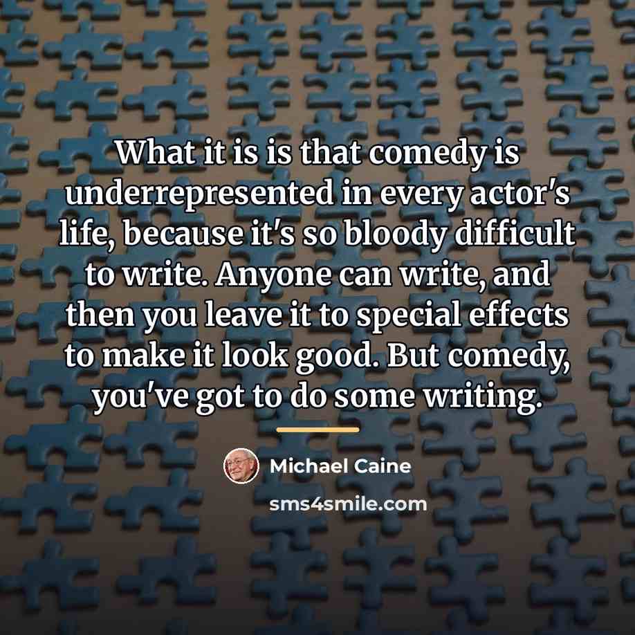 “What it is is that comedy is underrepresented in every…” quote by Michael Caine