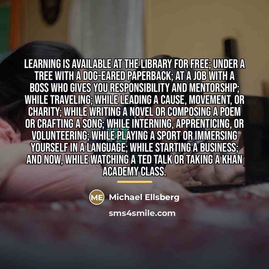 “Learning is available at the library for free; under a…” quote by Michael Ellsberg