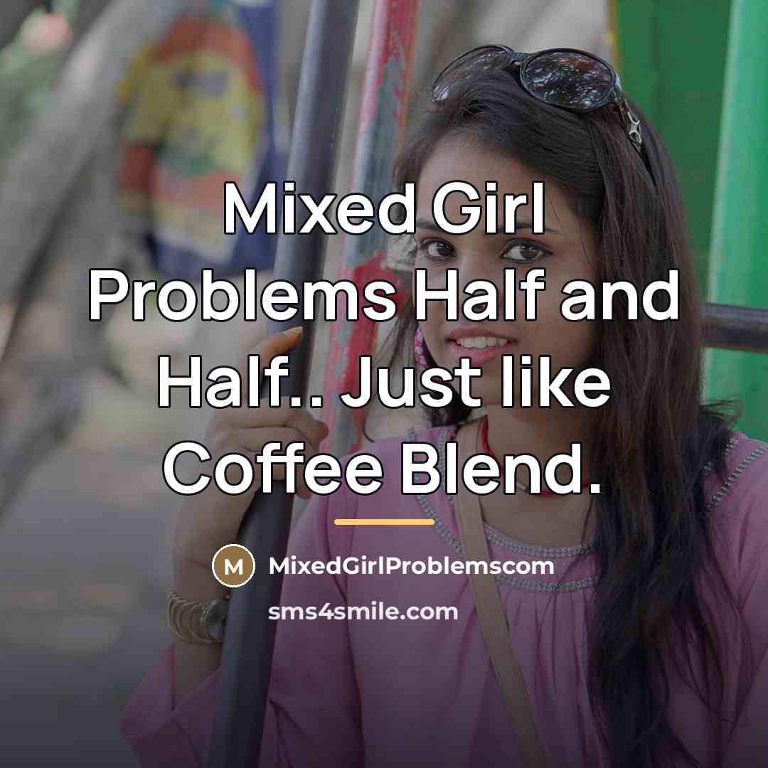 “Mixed Girl Problems Half and Half.. Just like Coffee Blend.…” quote by MixedGirlProblemscom