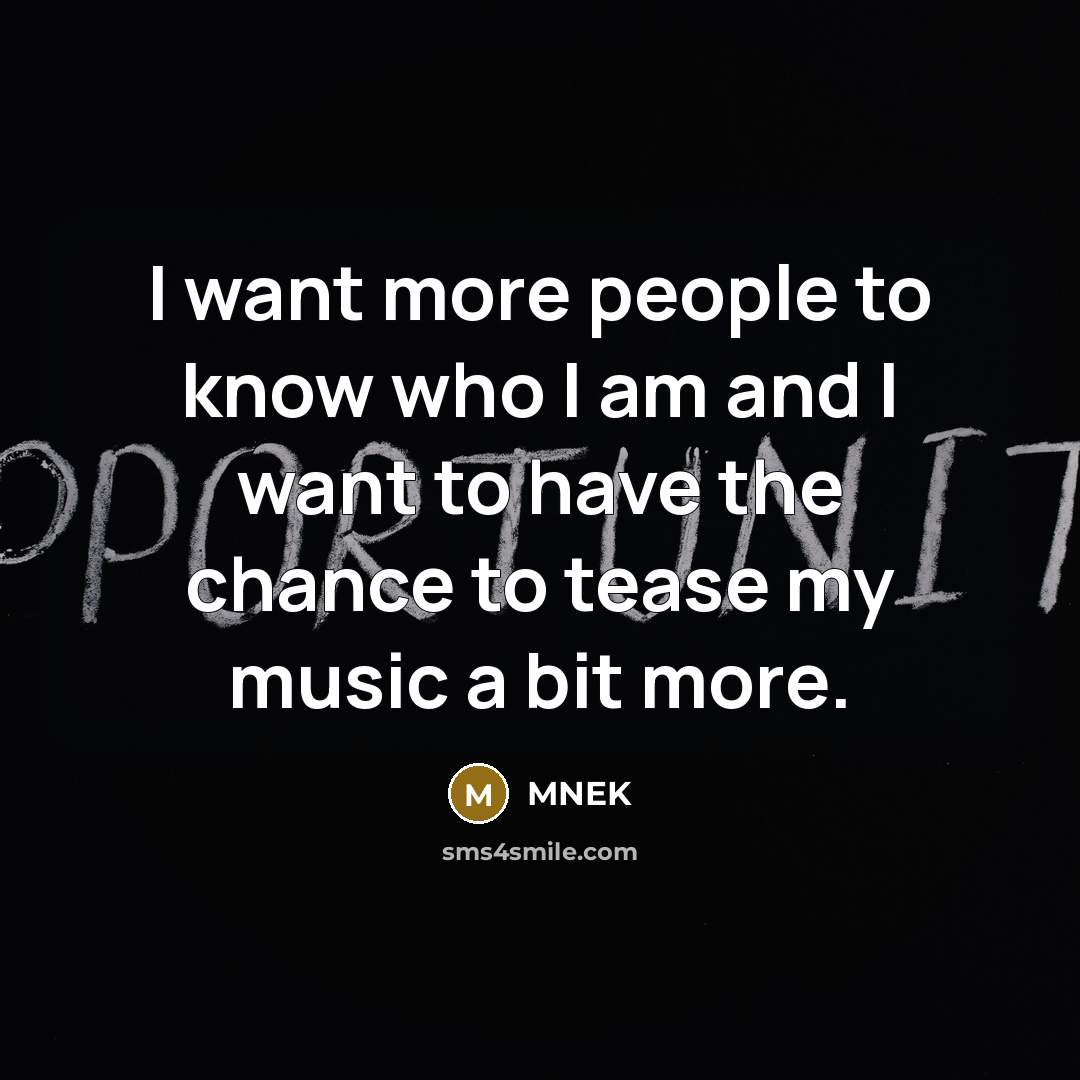 “I want more people to know who I am and…” quote by MNEK