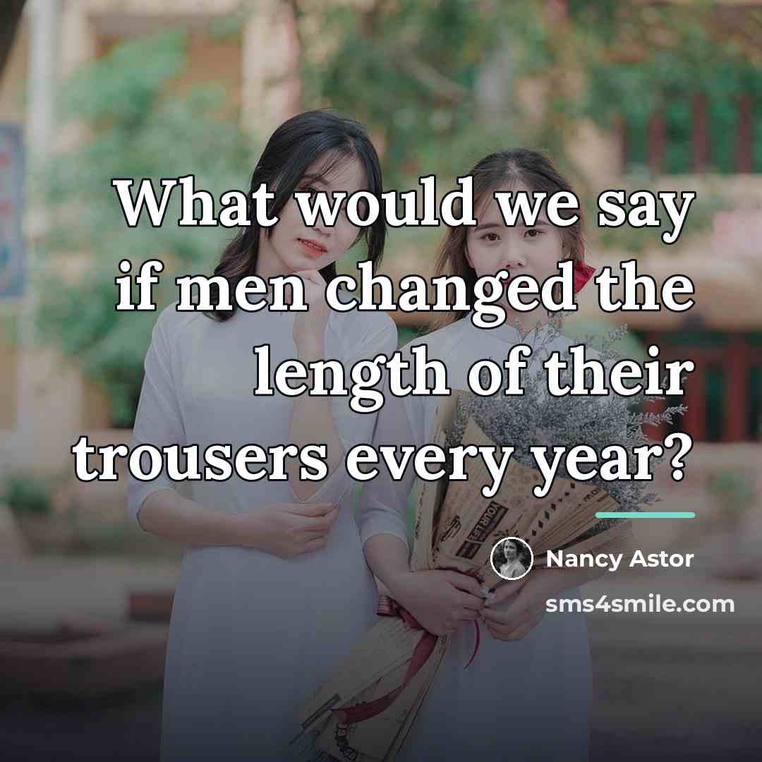“What would we say if men changed the length of…” quote by Nancy Astor