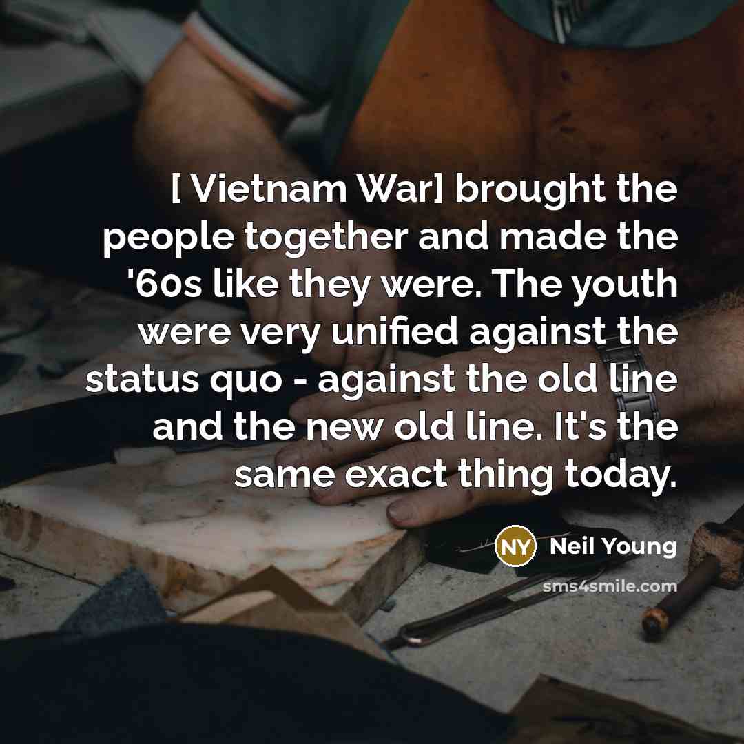 “[ Vietnam War] brought the people together and made the…” quote by Neil Young