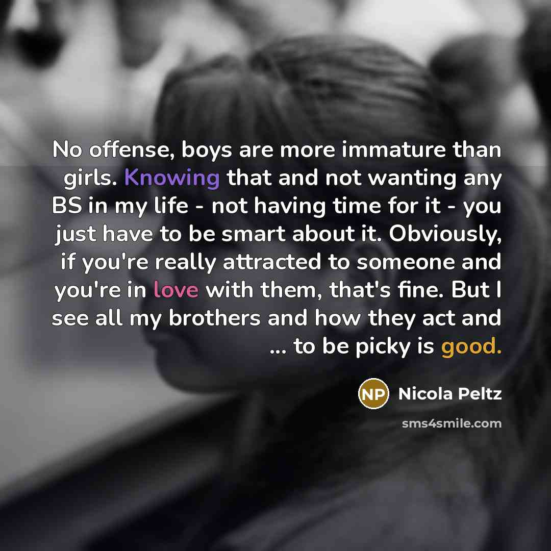 “No offense, boys are more immature than girls. Knowing that…” quote by Nicola Peltz