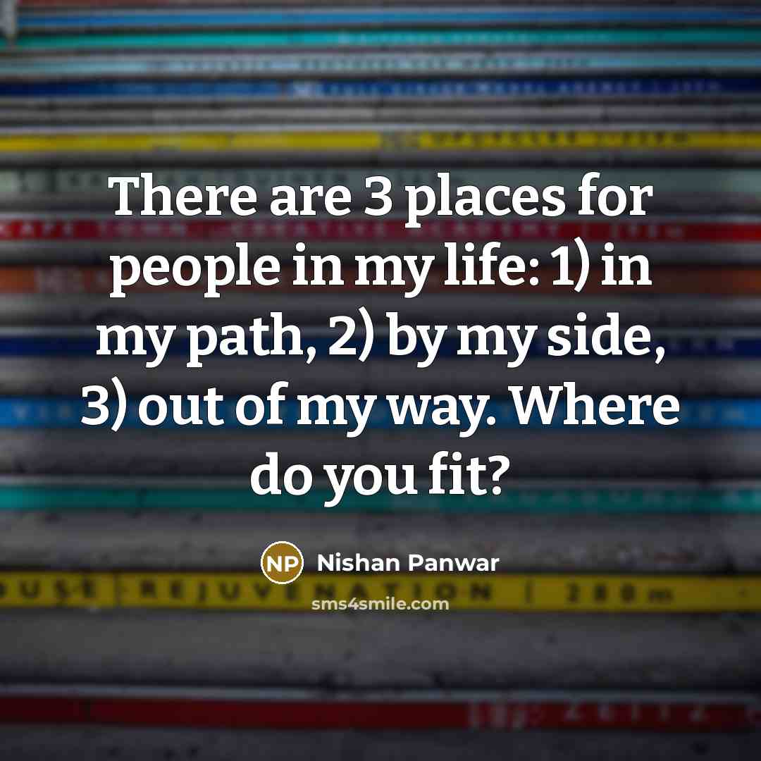 “There are 3 places for people in my life: 1)…” quote by Nishan Panwar