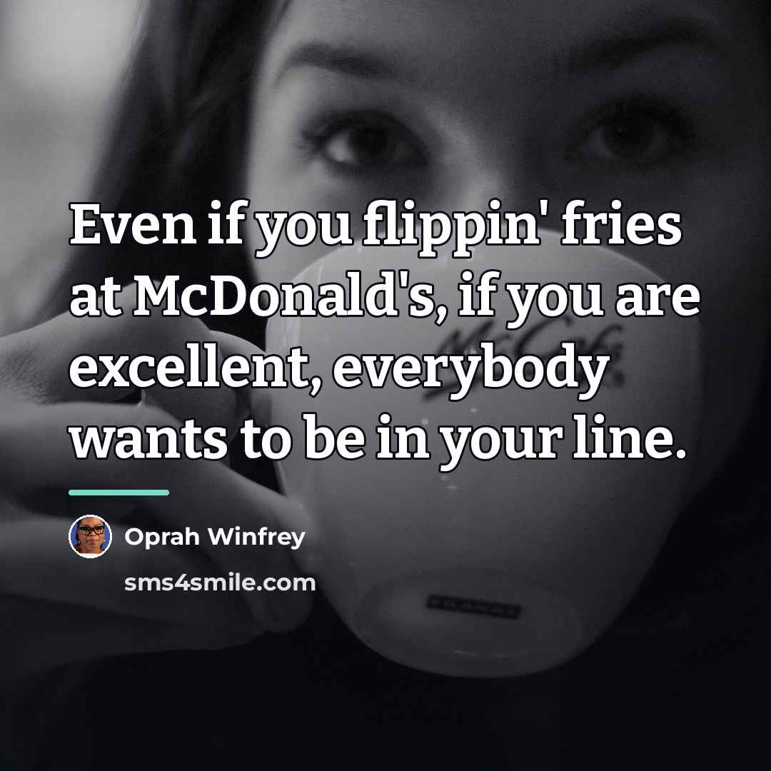 “Even if you flippin' fries at McDonald's, if you are…” quote by Oprah Winfrey