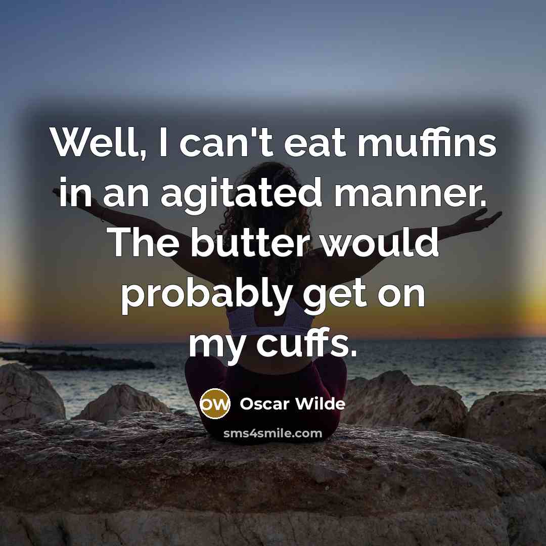 “Well, I can't eat muffins in an agitated manner. The…” quote by Oscar Wilde