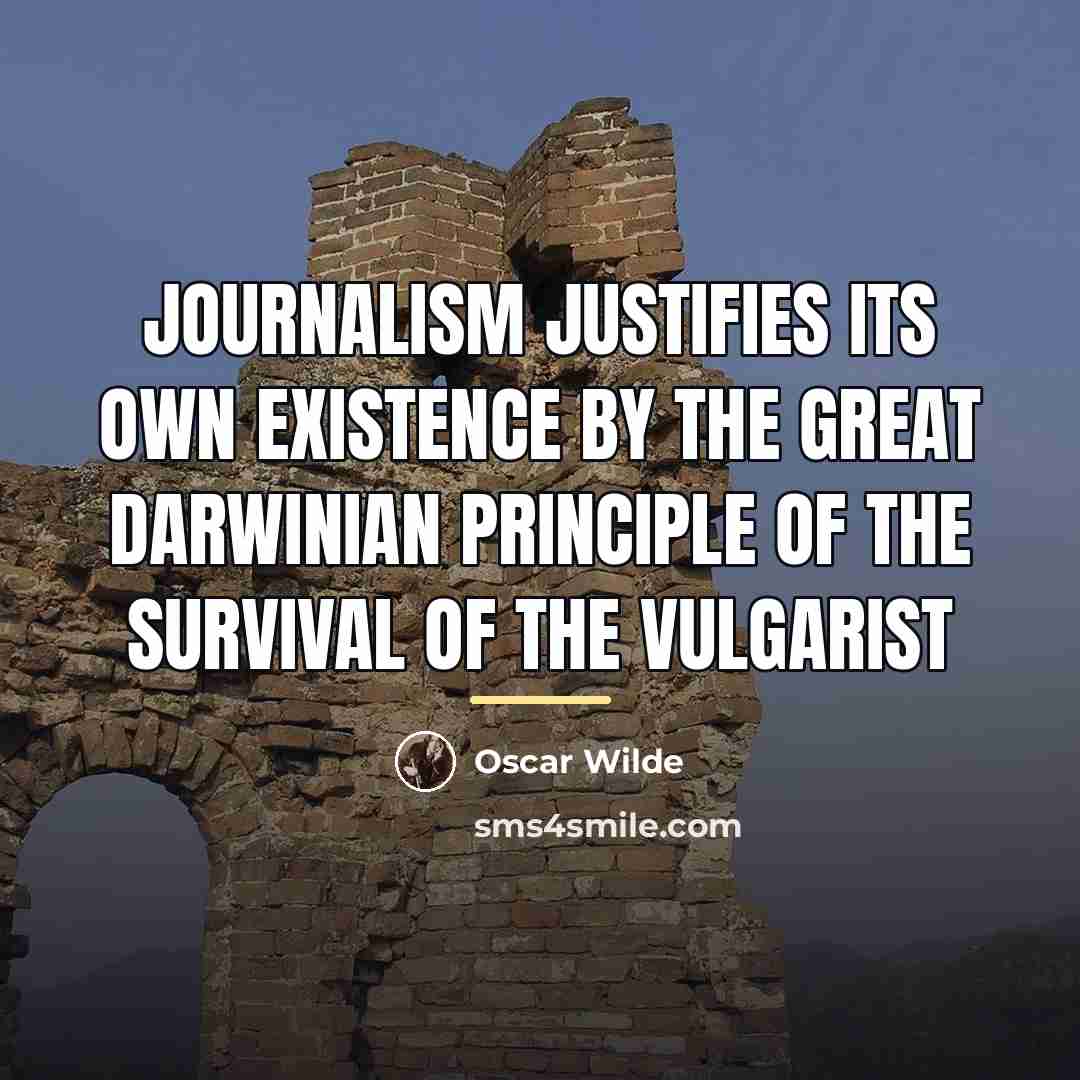 “Journalism justifies its own existence by the great Darwinian principle…” quote by Oscar Wilde