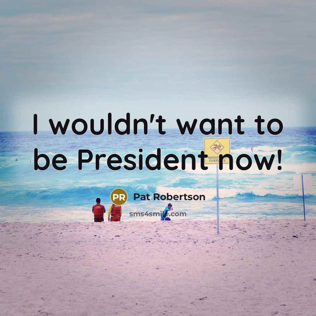 “I wouldn't want to be President now!…” quote by Pat Robertson