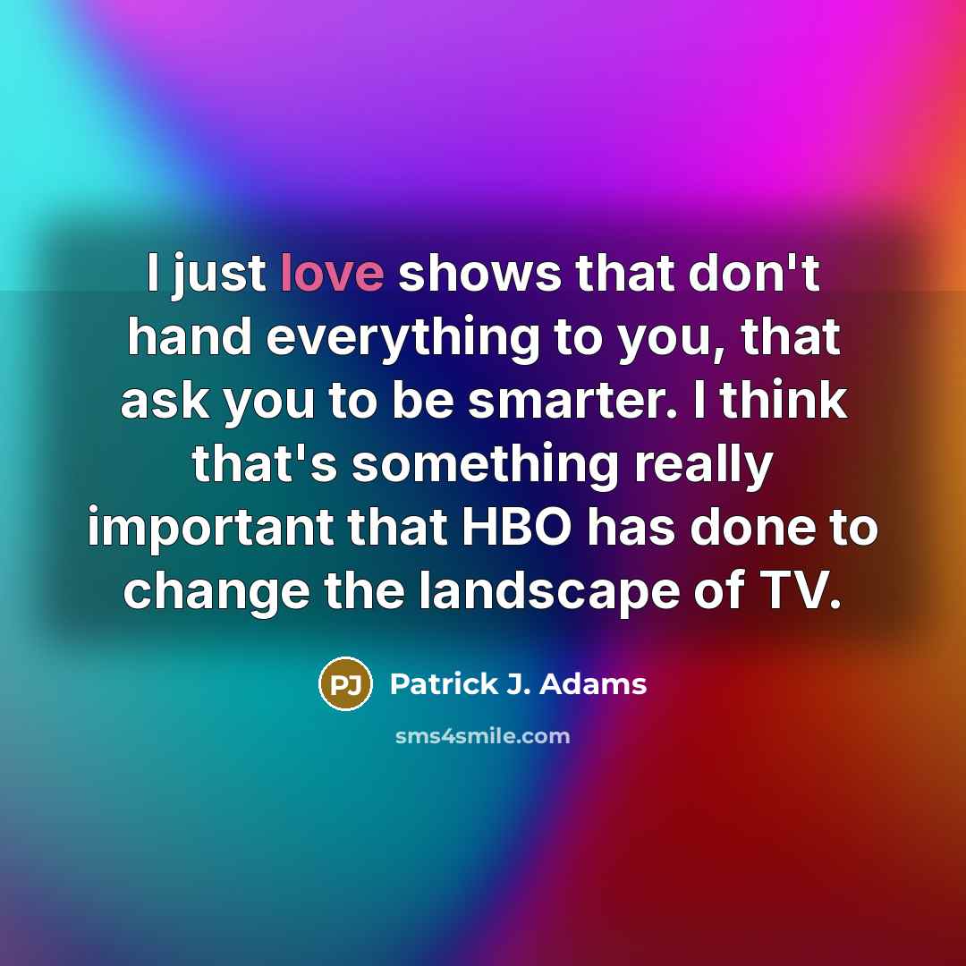 “I just love shows that don't hand everything to you,…” quote by Patrick J. Adams