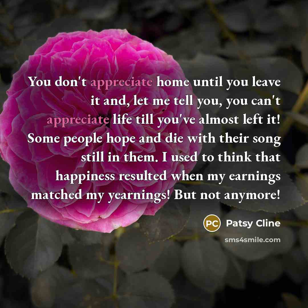 “You don't appreciate home until you leave it and, let…” quote by Patsy Cline