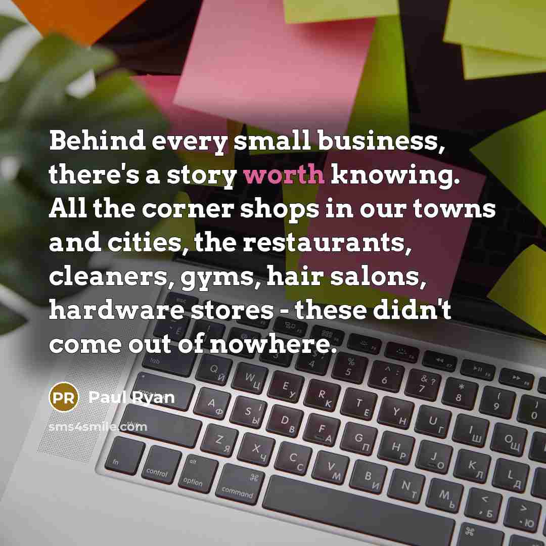 “Behind every small business, there's a story worth knowing. All…” quote by Paul Ryan