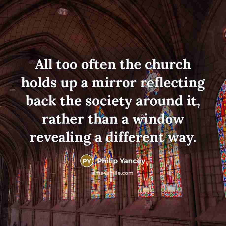 “All too often the church holds up a mirror reflecting…” quote by Philip Yancey