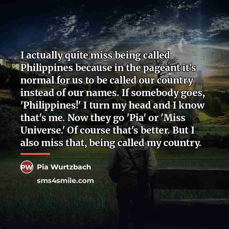 “I actually quite miss being called Philippines because in the…” quote by Pia Wurtzbach