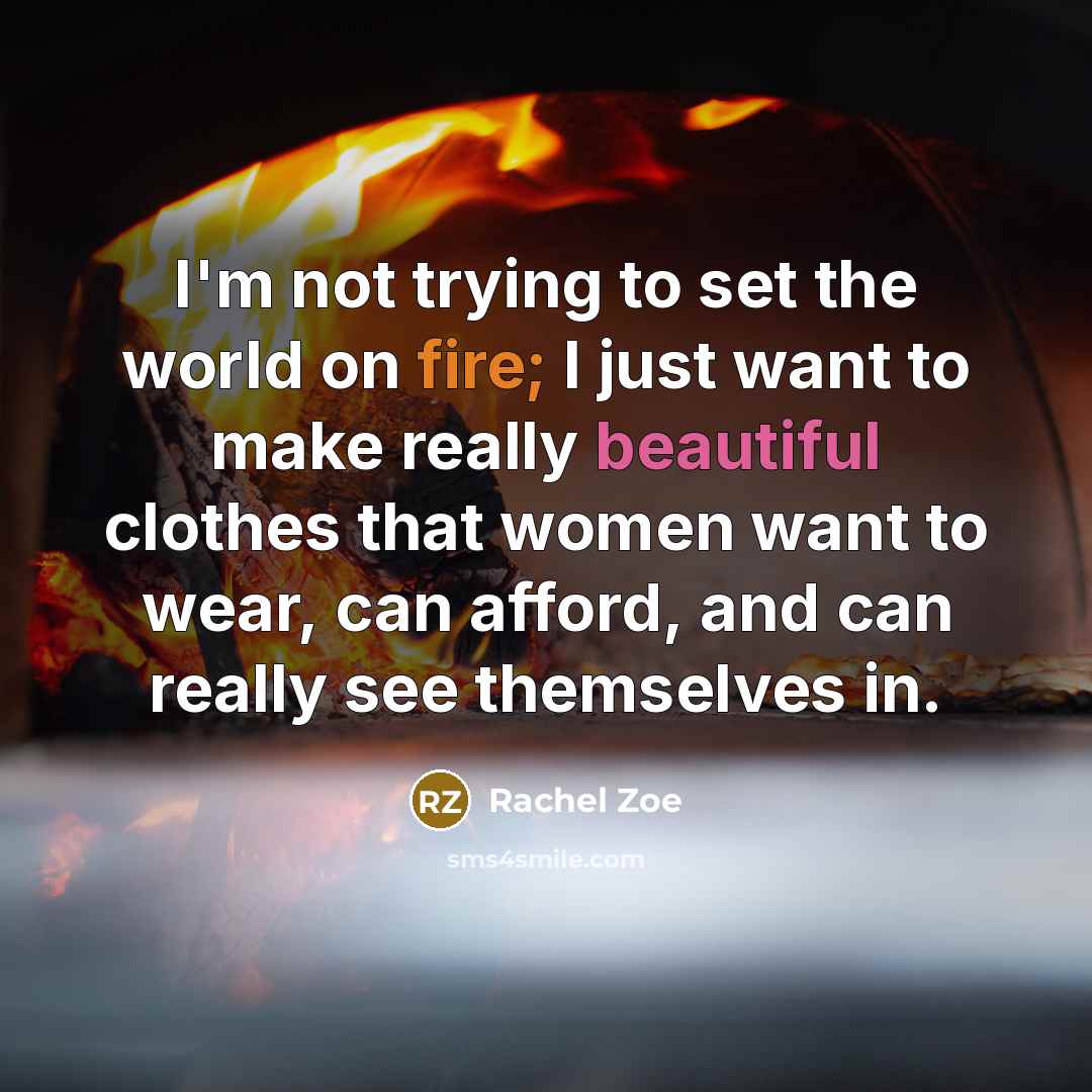 “I'm not trying to set the world on fire; I…” quote by Rachel Zoe