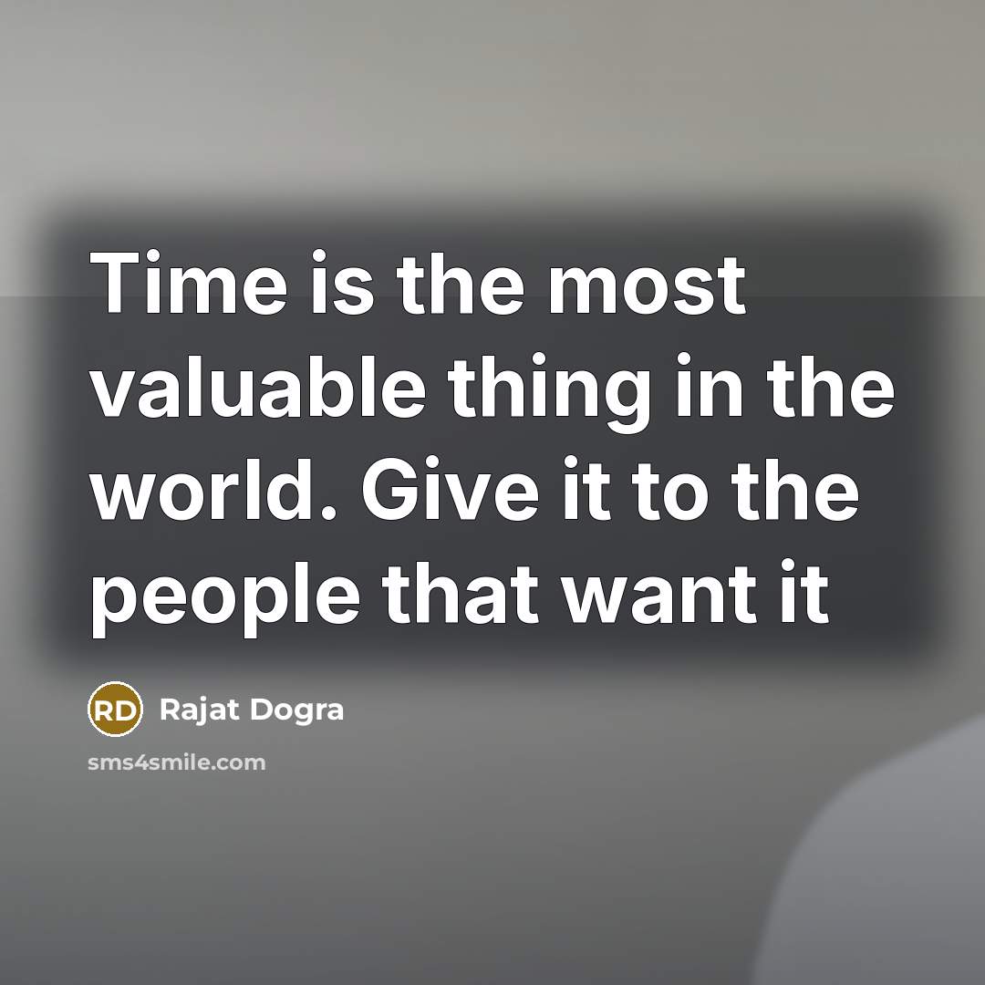 “Time is the most valuable thing in the world. Give…” quote by Rajat DOGRA