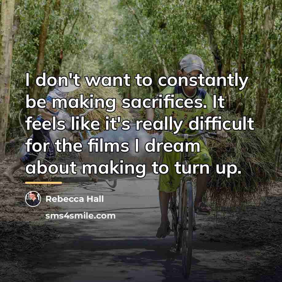 “I don't want to constantly be making sacrifices. It feels…” quote by Rebecca Hall