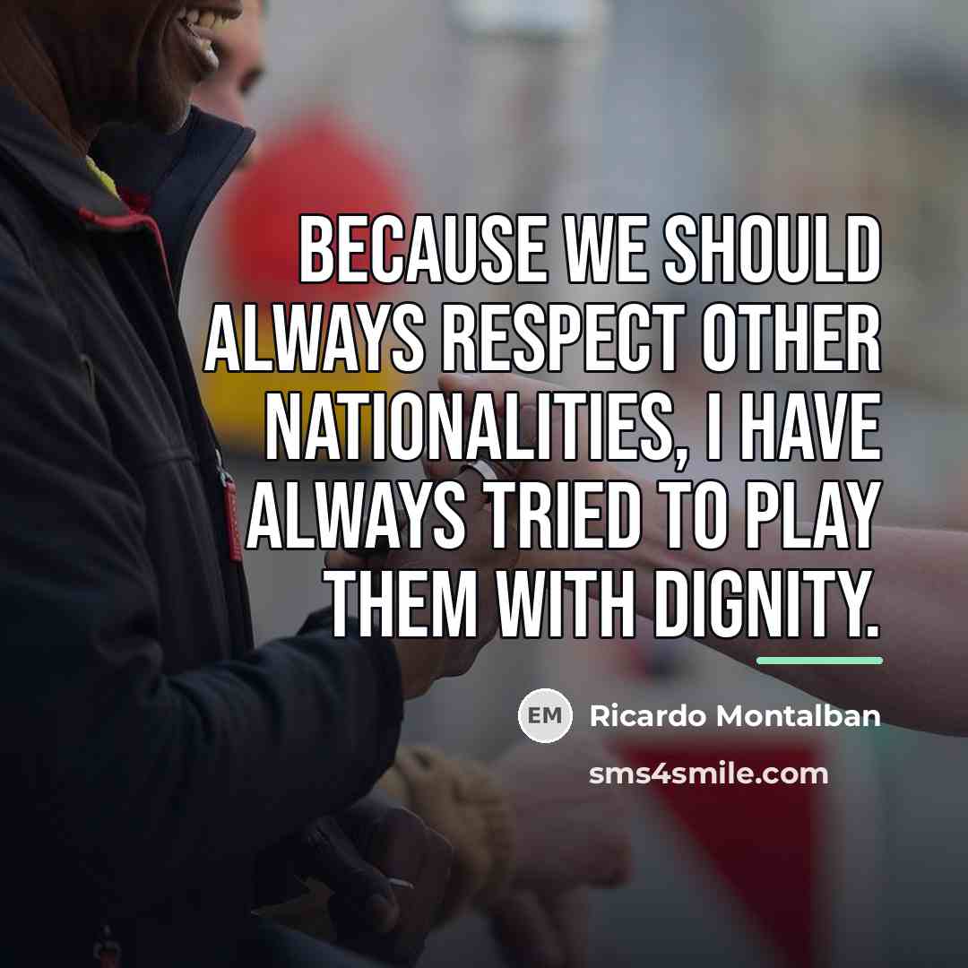 “Because we should always respect other nationalities, I have always…” quote by Ricardo Montalban