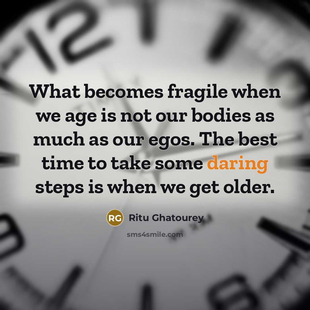 “What becomes fragile when we age is not our bodies…” quote by Ritu Ghatourey