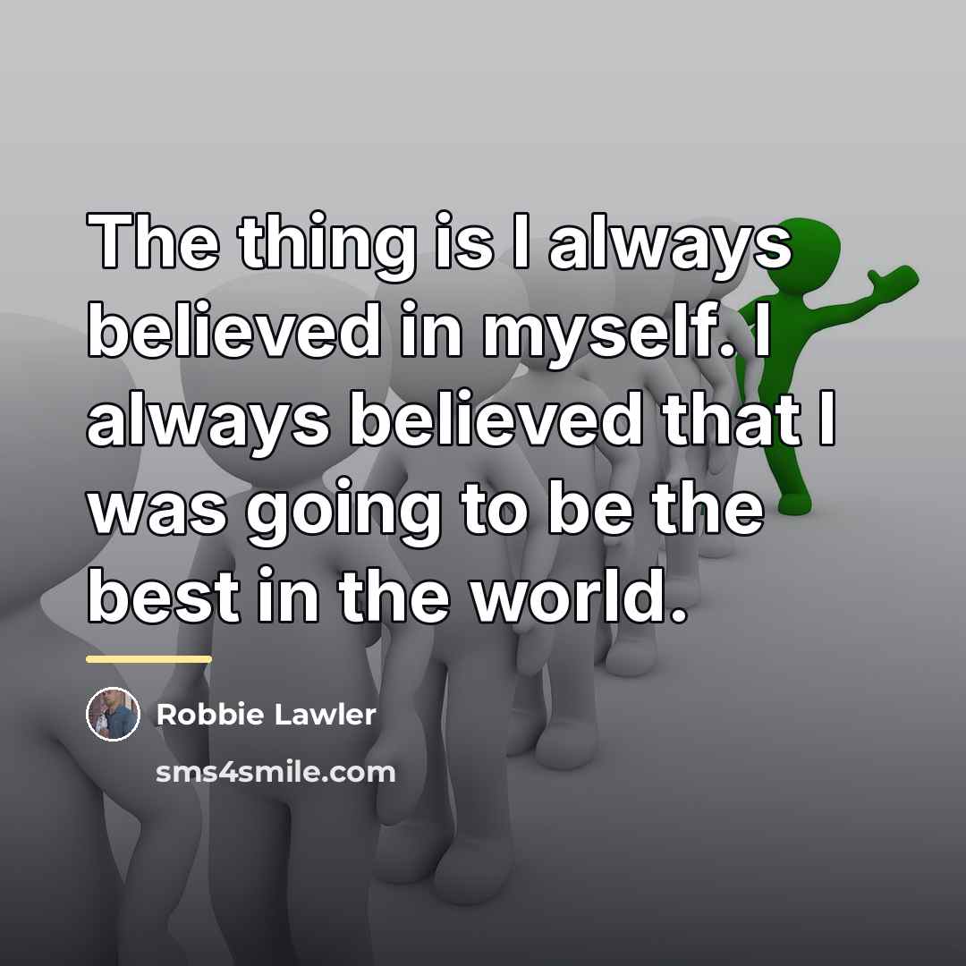 “The thing is I always believed in myself. I always…” quote by Robbie Lawler
