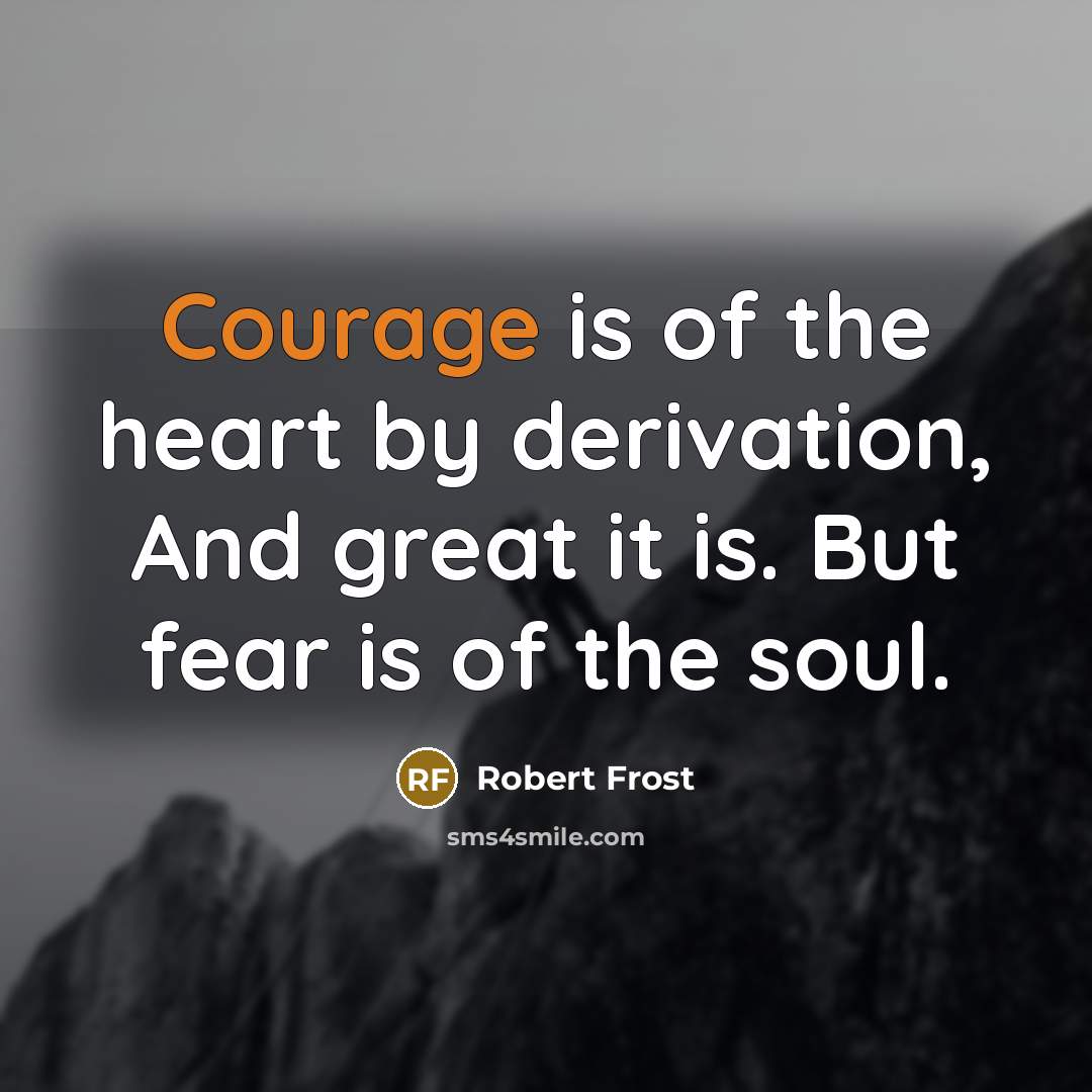 “Courage is of the heart by derivation, And great it…” quote by Robert Frost