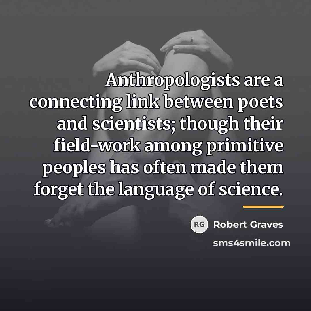 “Anthropologists are a connecting link between poets and scientists; though…” quote by Robert Graves