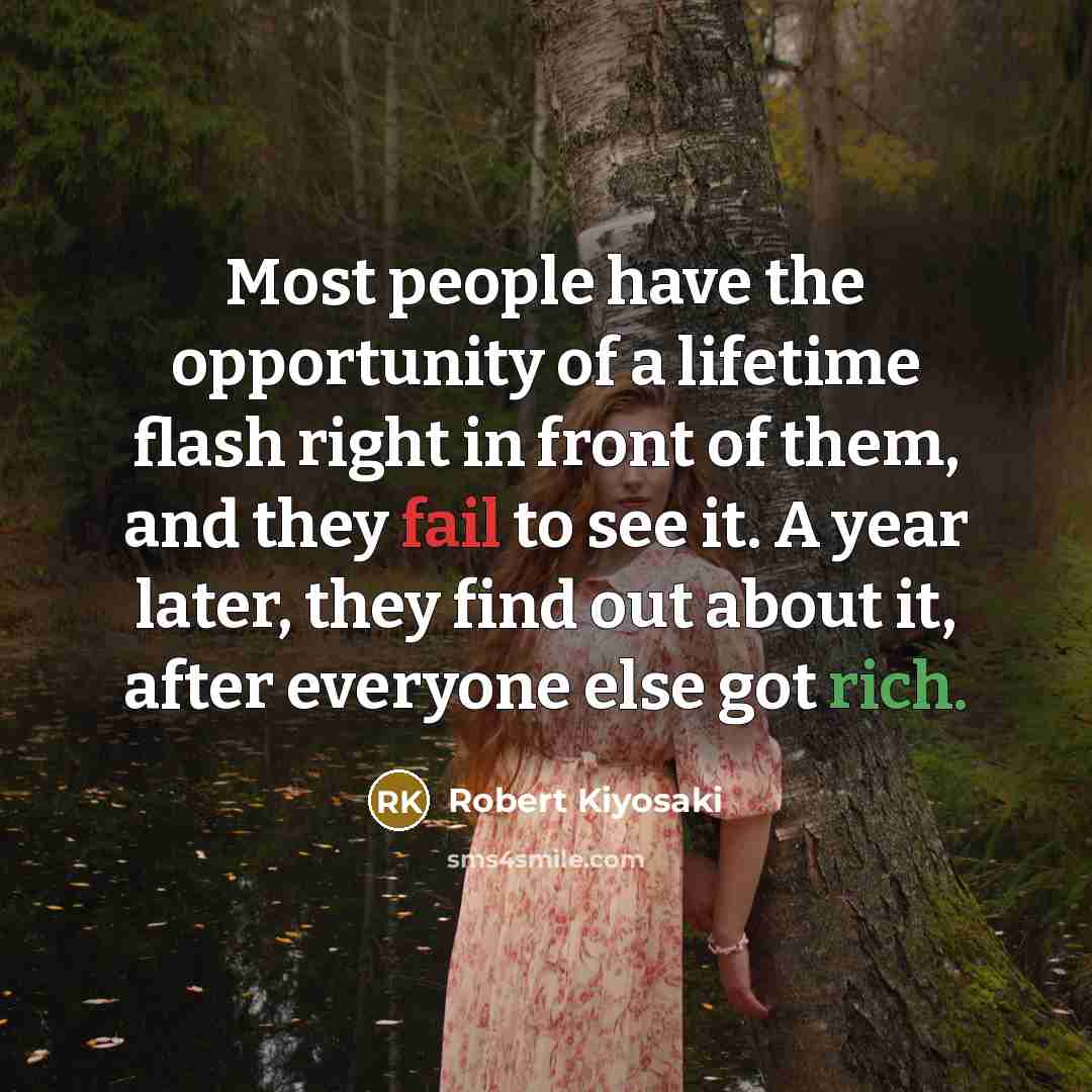 “Most people have the opportunity of a lifetime flash right…” quote by Robert Kiyosaki
