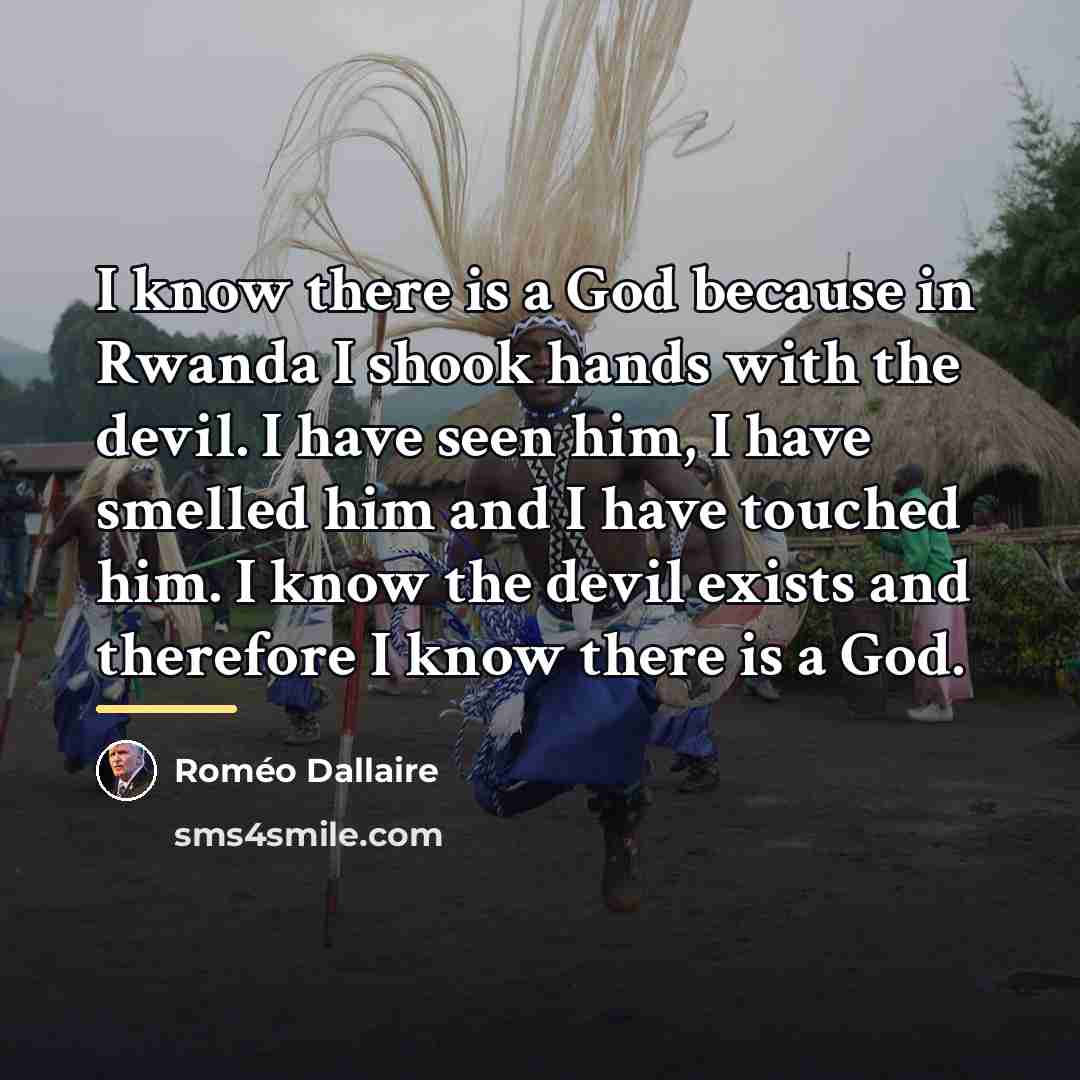 “I know there is a God because in Rwanda I…” quote by Roméo Dallaire