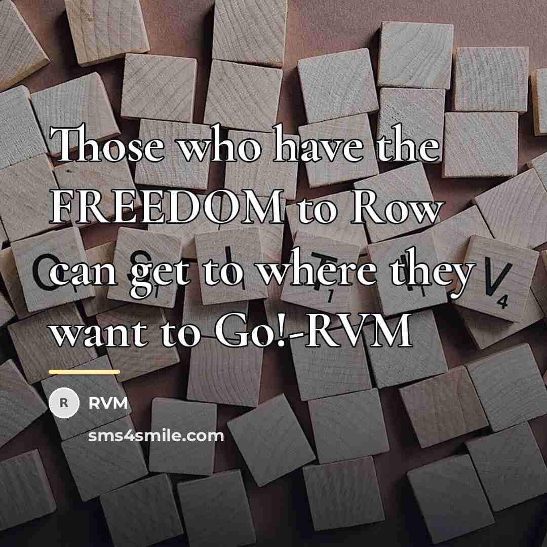 “Those who have the FREEDOM to Row can get to…” quote by RVM