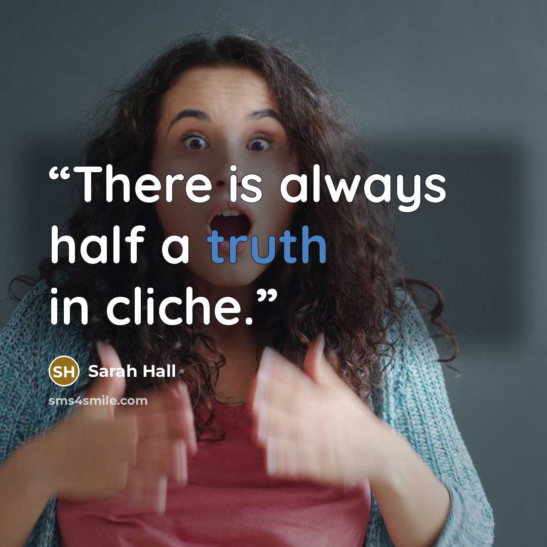 “There is always half a truth in cliche.” quote by Sarah Hall