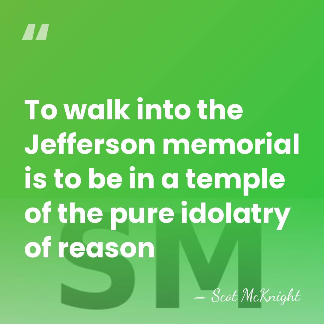 To walk into the Jefferson memorial is to be in a temple&hellip; - Scot McKnight