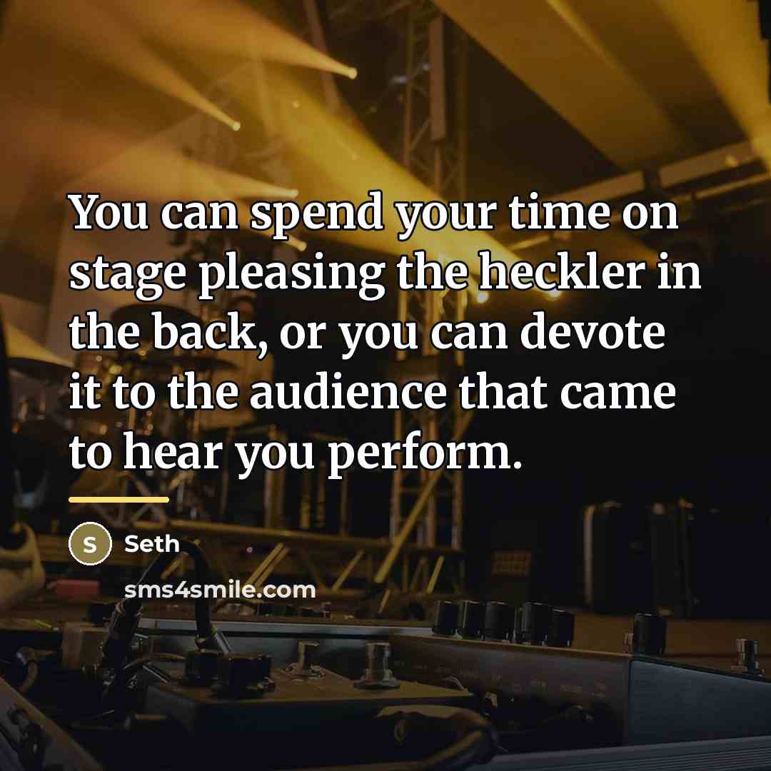 “You can spend your time on stage pleasing the heckler…” quote by Seth